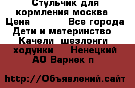 Стульчик для кормления москва › Цена ­ 4 000 - Все города Дети и материнство » Качели, шезлонги, ходунки   . Ненецкий АО,Варнек п.